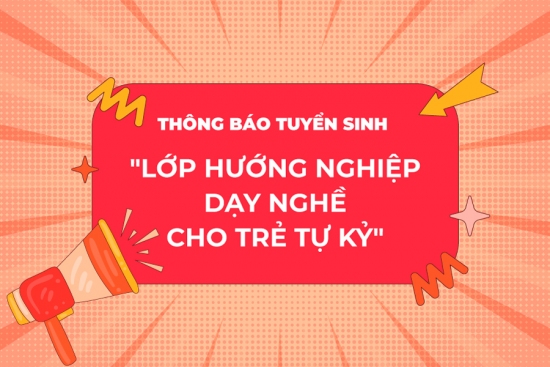 Thông báo tuyển sinh: "Lớp hướng nghiệp dạy nghề cho trẻ tự kỷ"