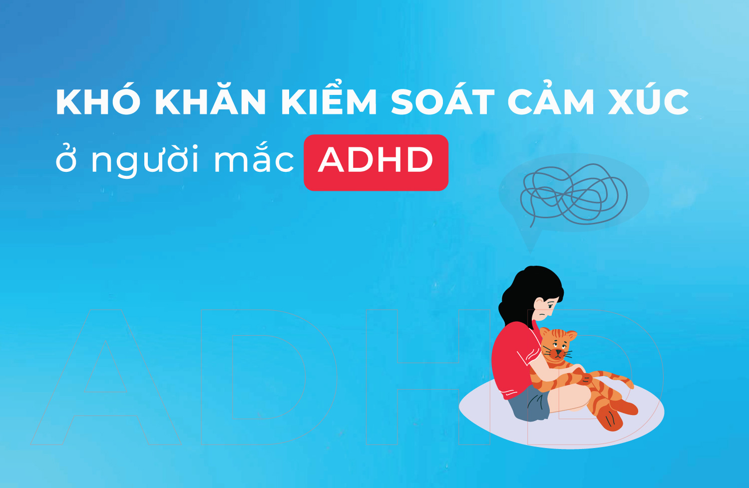 KHÓ KHĂN TRONG KIỂM SOÁT CẢM XÚC Ở NGƯỜI MẮC ADHD