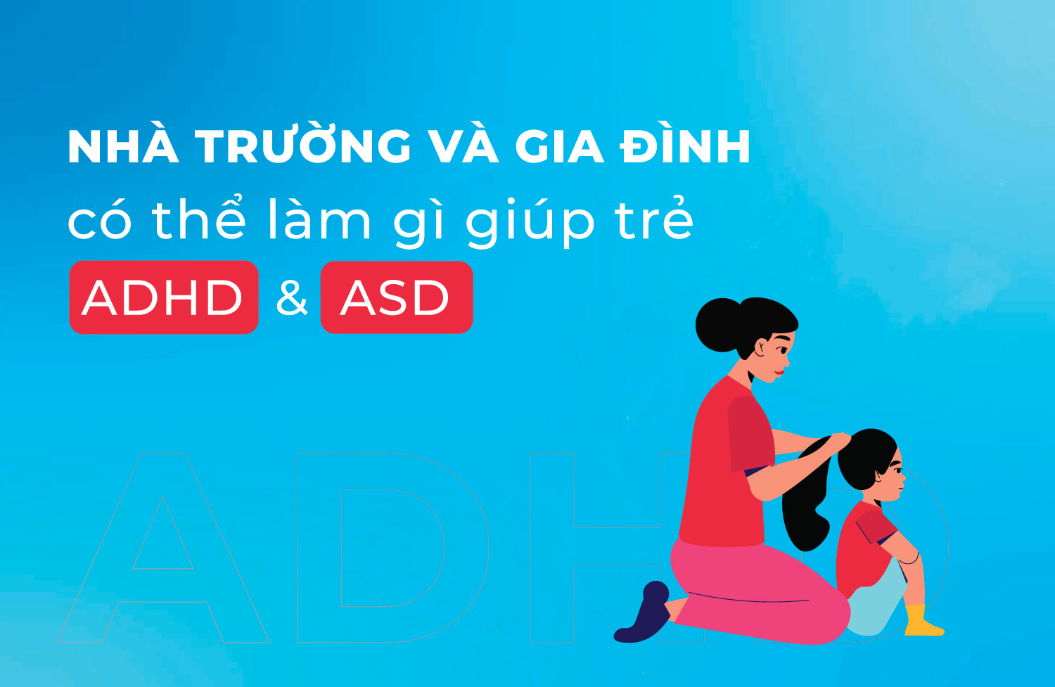 Nhà trường và gia đình có thể làm gì để giúp trẻ ADHD và trẻ ASD